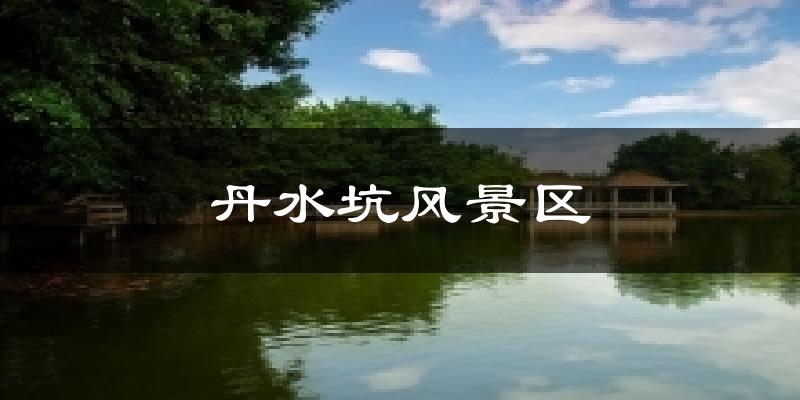 丹水坑風(fēng)景區(qū)氣溫